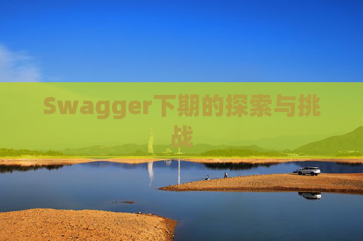 Swagger下期的探索与挑战